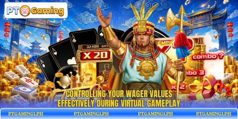 Controlling your wager values effectively during virtual gameplay Controlling your wager values effectively during virtual gameplay