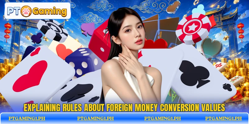 Explaining rules about foreign money conversion values Explaining rules about foreign money conversion values