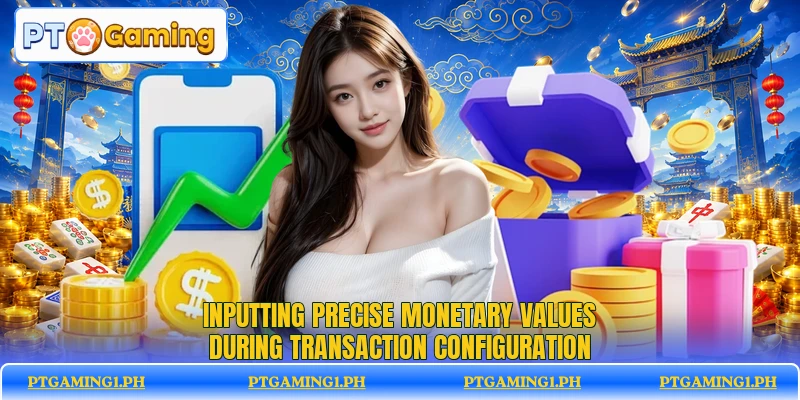 Inputting precise monetary values during transaction configuration Inputting precise monetary values during transaction configuration