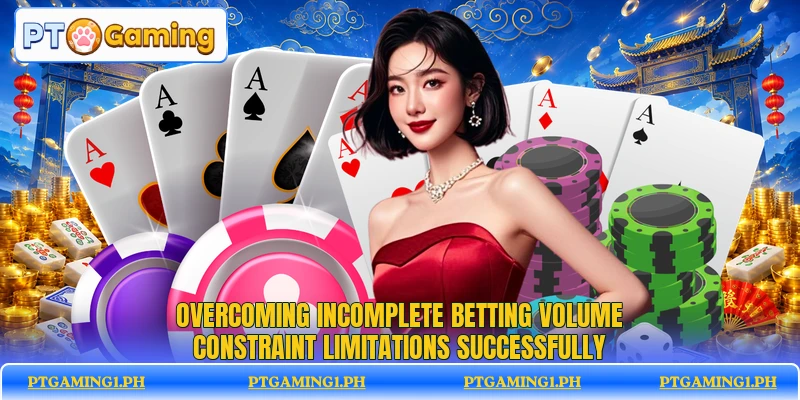 Overcoming incomplete betting volume constraint limitations successfully