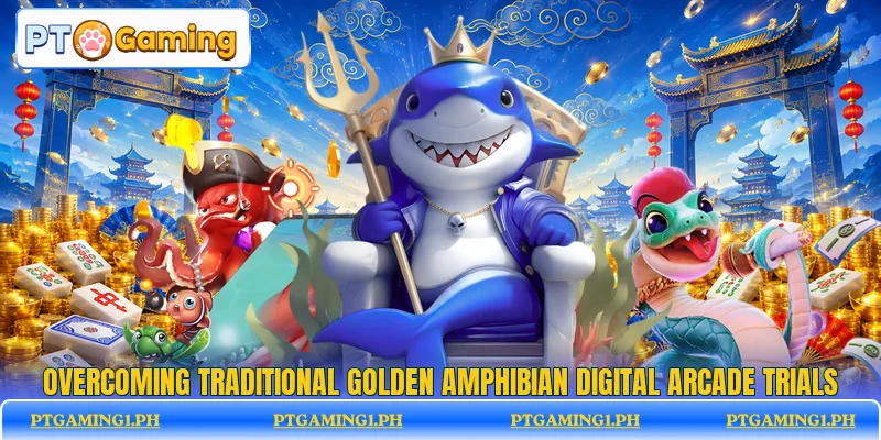 Overcoming traditional golden amphibian digital arcade trials