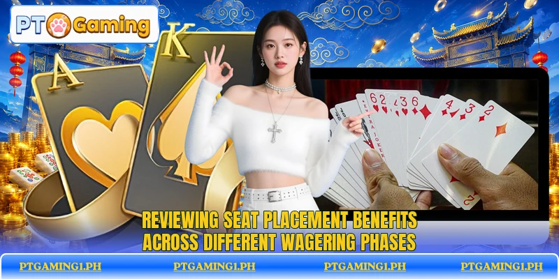 Reviewing seat placement benefits across different wagering phases Reviewing seat placement benefits across different wagering phases
