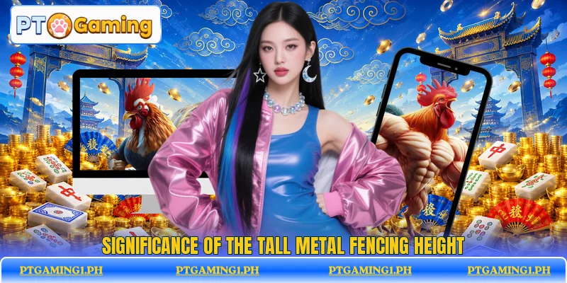 Significance of the tall metal fencing height Significance of the tall metal fencing height