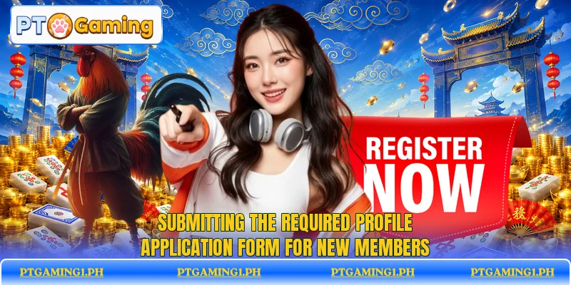 Submitting the required profile application form for new members Submitting the required profile application form for new members